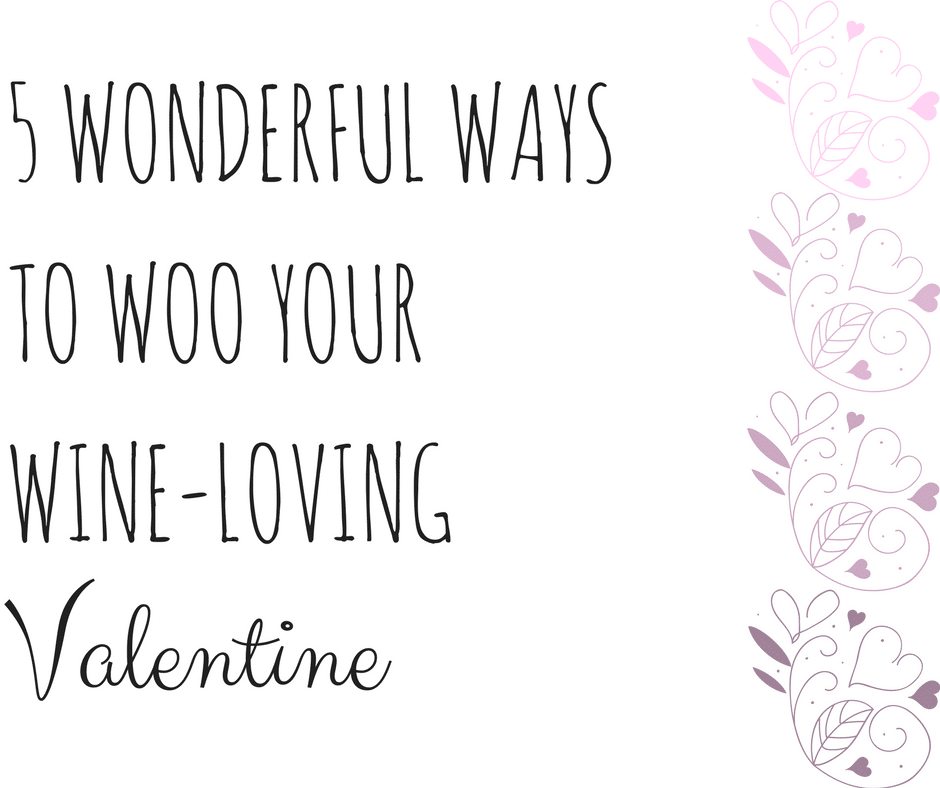 5 Wonderful Ways to Woo Your Wine-Loving Valentine